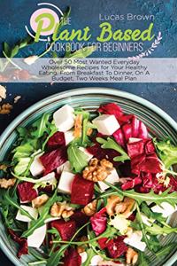 The Plant Based Cookbook For Beginners
