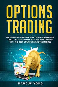 Options Trading for Beginners: The Essential Guide On How To Get Started And Create Passive Income With Options Trading With The Best Strategies And Techniques