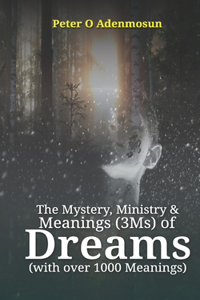 The Mystery, Ministry, and Meanings (3Ms) of DREAMS (with over 1000 meanings)