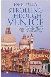 Strolling Through Venice: The Definitive Walking Guidebook to 'la Serenissima'