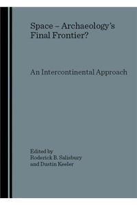 Space - Archaeologyâ (Tm)S Final Frontier? an Intercontinental Approach