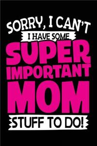 Sorry, I Can't I Have Some Super Important Mom Stuff To Do!