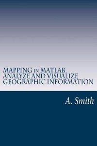 Mapping in Matlab. Analyze and Visualize Geographic Information