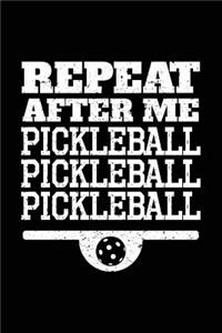 Repeat After Me Pickleball Pickleball Pickleball