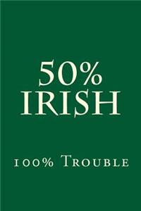 50% Irish 100% Trouble