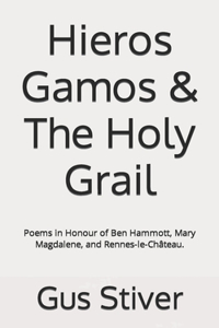 Hieros Gamos & The Holy Grail: Poems in Honour of Ben Hammott, Mary Magdalene, and Rennes-le-Château.