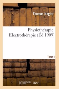 Physiothérapie. Tome I. Electrothérapie