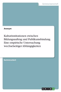Kulturinstitutionen zwischen Bildungsauftrag und Publikumsbindung. Eine empirische Untersuchung wechselseitiger Abhängigkeiten