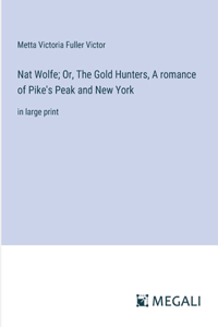 Nat Wolfe; Or, The Gold Hunters, A romance of Pike's Peak and New York