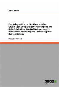 Kriegsvölkerrecht - Theoretische Grundlagen und praktische Anwendung am Beispiel des Zweiten Weltkrieges unter besonderer Beachtung des Ostfeldzugs des Dritten Reiches