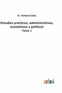 Estudios prácticos, administrativos, económicos y políticos