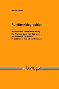 Rundfunkbiographien: Medienwandel Und Mediennutzung: Zur Aneignung Und Zum Gebrauch Von Radio Und Fernsehen Im Lebens(ver-)Lauf Alterer Menschen