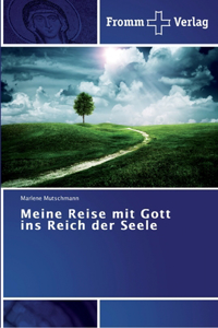 Meine Reise mit Gott ins Reich der Seele