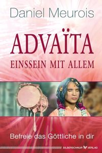 Advaita â€“ Einssein mit Allem: Befreie das Gottliche in dir