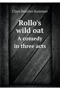 Rollo's Wild Oat a Comedy in Three Acts