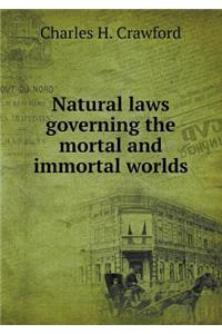 Natural Laws Governing the Mortal and Immortal Worlds