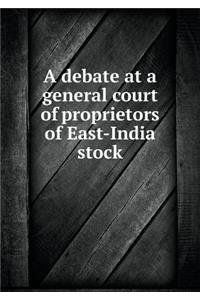 A Debate at a General Court of Proprietors of East-India Stock