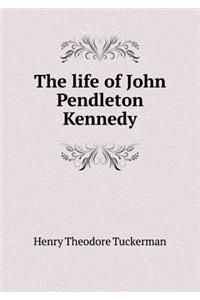 The life of John Pendleton Kennedy