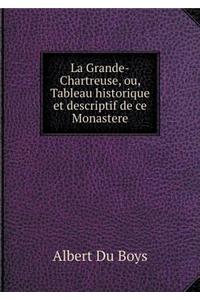 La Grande-Chartreuse, Ou, Tableau Historique Et Descriptif de Ce Monastere