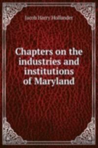 Chapters on the industries and institutions of Maryland