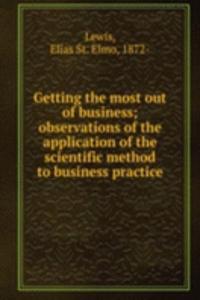 Getting the most out of business; observations of the application of the scientific method to business practice