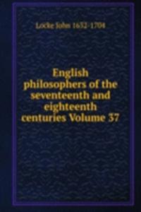 English philosophers of the seventeenth and eighteenth centuries Volume 37