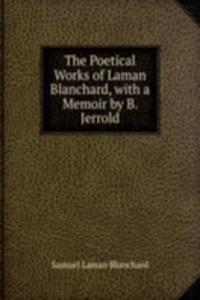 Poetical Works of Laman Blanchard, with a Memoir by B. Jerrold