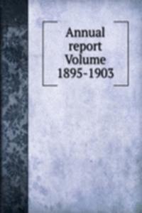 Annual report Volume 1895-1903
