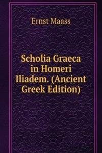 Scholia Graeca in Homeri Iliadem. (Ancient Greek Edition)