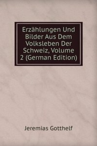 Erzahlungen Und Bilder Aus Dem Volksleben Der Schweiz, Volume 2 (German Edition)