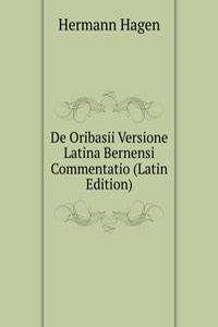 De Oribasii Versione Latina Bernensi Commentatio (Latin Edition)