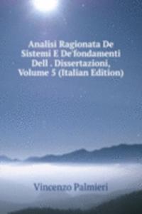 Analisi Ragionata De Sistemi E De'fondamenti Dell . Dissertazioni, Volume 5 (Italian Edition)