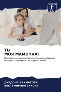 ТЫ МОЯ МАМОЧКА?