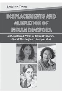 Displacements and alienation of indian diaspora in the selected works of chitra divakaruni,Bharati Mukherji and Jhumpa Lahari