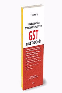 Taxmann's How to Deal with Department's Notices on GST Input Tax Credit â€“ Comprehensive guide featuring step-by-step explanations, solutions to the Department's objections, specimen pleadings, etc.