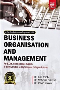 BUSINESS ORGANISATION AND MANAGEMENT : A TEXTBOOK FOR B. COM FIRST SEMESTER STUDENTS OF ALL UNIVERSITIES AND AUTONOMUS COLLEGES OF ASSAM AS PER NEP SYLLABUS : FOUR YEAR UNDERGRADUATE PROGRAMME (FYUGP)