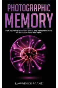 Photographic Memory: How to Improve Memory Skills and Remember More of What You Read and Hear