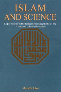 Islam and Science: Explorations in the Fundamental Questions of the Islam and Science Discourse