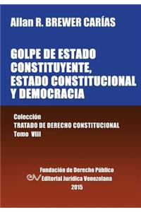 GOLPE DE ESTADO CONSTITUYENTE, ESTADO CONSTITUCIONAL Y DEMOCRACIA. Colección Tratado de Derecho Constitucional, Tomo VIII