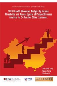 2016 Growth Slowdown Analysis by Income Thresholds and Annual Update of Competitiveness Analysis for 34 Greater China Economies