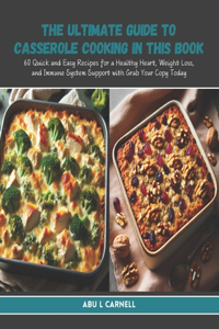 Ultimate Guide to Casserole Cooking in this Book