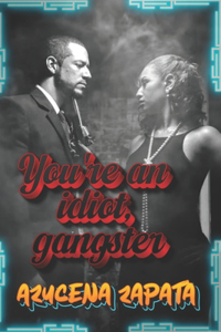 You're an idiot, gangster