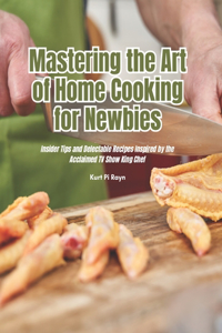 Mastering the Art of Home Cooking for Newbies