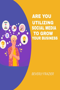 Are You Utilizing Social Media To Grow Your Business