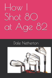 How I Shot 80 at Age 82