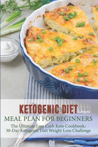 Ketogenic Diet Meal Plan For Beginners The Ultimate Low Carb Keto Cookbook 30-day Ketogenic Diet Weight Loss Challenge