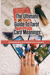 The Ultimate Guide To Tarot Card Meanings- 78 New Methods For Tarot Reading You Are Looking For