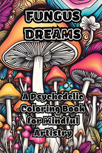 Fungus Dreams: A Psychedelic Coloring Book for Mindful Artistry