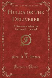 Hulda or the Deliverer: A Romance After the German F. Lewald (Classic Reprint)