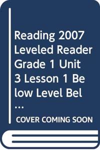 Reading 2007 Leveled Reader Grade 1 Unit 3 Lesson 1 Below Level Below Level